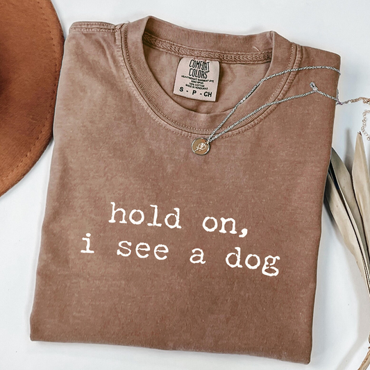 Hold On I See a Dog - Funny Dog Lover T-Shirt
