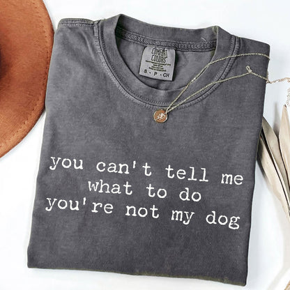 You Can't Tell Me What to Do - Funny Dog Lover T-Shirt