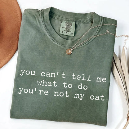 You Can't Tell Me What to Do - Funny Cat Lover T-Shirt