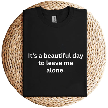 It's A Beautiful Day To Leave Me Alone Unisex Shirt