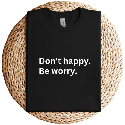 Don't Happy Be Worry Unisex Shirt