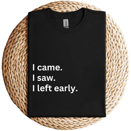 I Came I Saw I Left Early Unisex Shirt