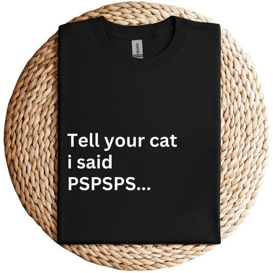 Tell Your Cat I Said PSPSPS Unisex Shirt