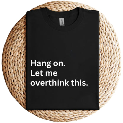 Hang On Let Me Overthink This Unisex Shirt