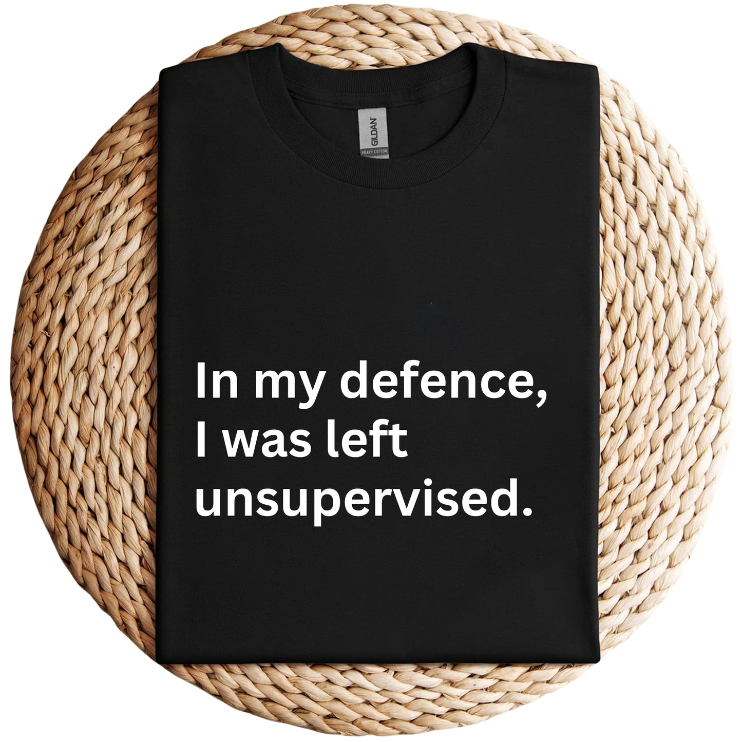 In My Defence I Was Left Unsupervised Unisex Shirt