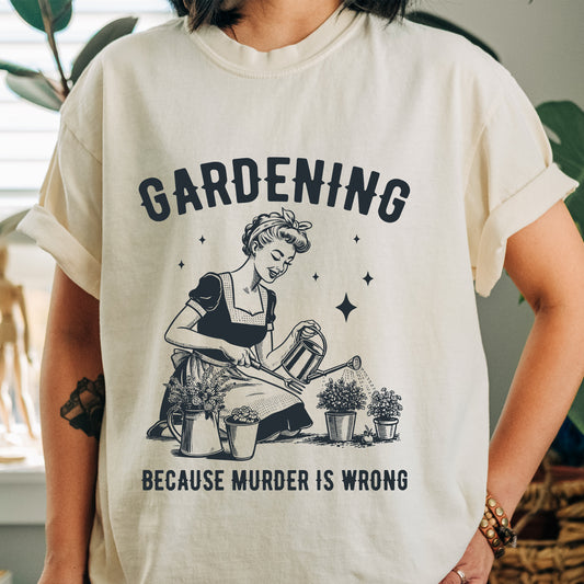 Gardening Because Murder Is Wrong Shirt